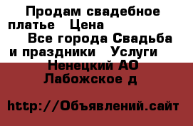 Продам свадебное платье › Цена ­ 18.000-20.000 - Все города Свадьба и праздники » Услуги   . Ненецкий АО,Лабожское д.